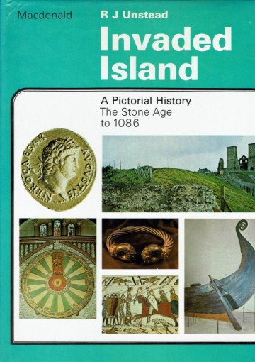 Invaded Island - A pictorial History The Stone Age to 1086 - R.J. Unstead