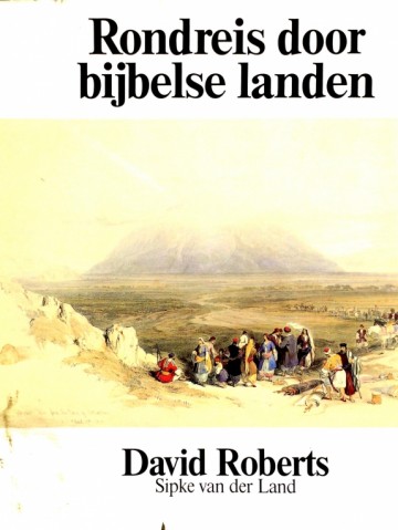 Rondreis door Bijbelse landen - David Roberts & Sipke v.d. Land